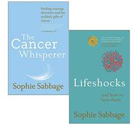 Sophie Sabbage 2 Books Collection Set (The Cancer Whisperer: Finding courage, direction and the unlikely gifts of cancer & Lifeshocks: And how to love them)