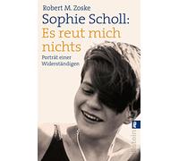 Sophie Scholl – Es reut mich nichts: Porträt einer Widerständigen – Ullstein Buchverlage GmbH