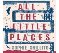 Sophie Shillito All The Little Places Hardback Book Sophie Shillito Multicolor