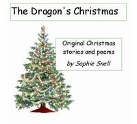 Sophie Snell - The Dragon's Christmas - Original Christmas stories and poems for children