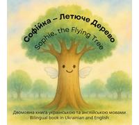 Софійка - Летюче Дерево / Sophie, the Flying Tree: Двомовна книга українською та англійською мовами / Bilingual book in Ukrainian and English (A story ... in different languages as bilingual books)