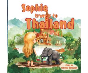 Sophie Travels To Thailand - Sophie's Adventures - Kids Story Book and Travel Guide Ages 3-7: A Magical Travel Adventure for Kids Ages 3-7 | Learn About Thailand, Cities, Food, Culture & Temples
