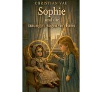 Sophie und die traurigen Augen von Paris: Ein poetisches Kinderabenteuer über Sehnsucht und Erinnerung