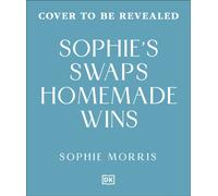 Sophie's Swaps Homemade Wins : Simple Homemade Solutions for Everyday Ultra-processed Foods