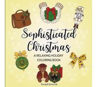 Sophisticated Christmas: A Relaxing Holiday Coloring Book for Adults and Teens Featuring Cozy Classic Decorations, and Elegant Christmas Aesthetics