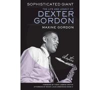 Sophisticated Giant : The Life and Legacy of Dexter Gordon