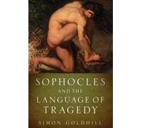 Sophocles and the Language of Tragedy by Simon Goldhill 9780190226596