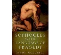 Sophocles and the Language of Tragedy by Simon Goldhill 9780190226596