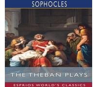 Sophocles The Theban Plays (Esprios Classics): Translated by F. Storr Sophocles Multicolor
