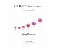 Sophrologie pour les aidants: 6 semaines guidées au rythme de soi (Guider, S'écouter, se Reconstruire : Le chemin de l'aidant)