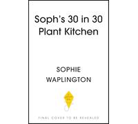 Soph's Plant Kitchen 30 in 30: 30g of protein, 30 minutes or less: 100 plant-based recipes from the Sunday Times Bestselling author