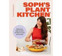 Soph's Plant Kitchen: Delicious high protein recipes to fuel you for life - The Sunday Times Bestseller 2025 (Yellow Kite)
