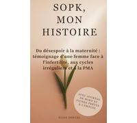 SOPK, mon histoire: Du désespoir à la maternité : témoignage d’une femme face à l’infertilité, aux cycles irréguliers et à la PMA