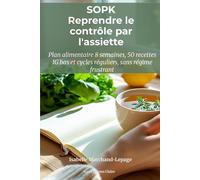 SOPK : reprendre le contrôle par l'assiette - Guide nutrition complet pour équilibre hormonal et cycles réguliers: Plan alimentaire 8 semaines, 50 ... avec syndrome des ovaires polykystiques