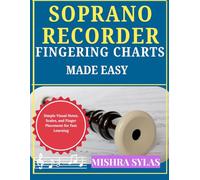 SOPRANO RECORDER FINGERING CHARTS MADE EASY: Simple Visual Notes, Scales, and Finger Placement for Fast Learning