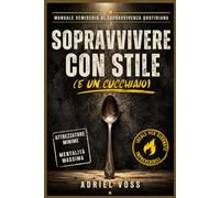 SOPRAVVIVERE CON STILE (E UN CUCCHIAIO): Manuale semiserio di sopravvivenza urbana tra blackout, disastri quotidiani e soluzioni improbabili