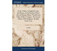 Æsop's Fables, in English & Latin, Interlineary, for the Benefit of Those who not Having a Master, Would Learn Either of These Tongues. The Second Edition, With Sculptures. By John Locke, Gent