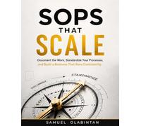 SOPS THAT SCALE: Document the Work, Standardize Your Processes, and Build a Business That Runs Consistently (The Scale Series)