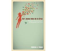 Sor Juana Inés de la Cruz: Feminist Reconstruction of Biography and Text