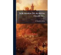 Sor Maria De Agreda Felipe Iv...
