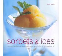 Sorbets & Ices: Simply Irresistible: How to Create Wonderful Frozen Desserts