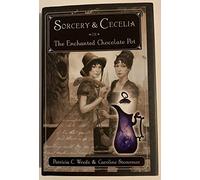 Sorcery and Cecelia or the Enchanted Chocolate Pot: Being the Correspondence of Two Young Ladies of Quality Regarding Various Magical Scandals in London and the Country