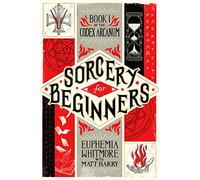 Sorcery for Beginners: A Simple Help Guide to a Challenging & Arcane Art: 1 (Codex Arcanum, 1)