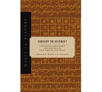Sorcery or Science?: Contesting Knowledge and Practice in West African Sufi Texts (Magic in History)