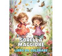 Sorella Maggiore: Libro da Colorare: Esplora il Legame Unico tra Sorelle con Disegni Incantevoli e Citazioni Ispiratrici