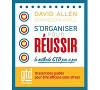 S'organiser pour réussir : la méthode GTD pas à pas: 10 exercices guidés pour être efficace sans stress