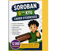 Soroban Japonais - Cahier d'Exercices Niveau 6ᵉ Kyu: La suite naturelle du niveau 7ᵉ Kyu - 12 000 exercices progressifs pour renforcer la vitesse, la ... de Calcul Mental - Méthode Japonaise Soroban)