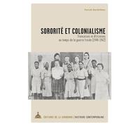 Sororité et colonialisme: Françaises et Africaines au temps de la guerre froide (1944-1962)