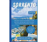 SORRENTO TRAVEL GUIDE 2025: Explore Ancient Wonders, Scenic Routes, and Secret Spots Along Italy’s Most Enchanting Coast (Italia: City By City)