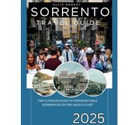 Sorrento Travel Guide: The Ultimate Guide to Unforgettable Experiences on the Amalfi Coast