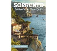 SORRENTO WITHOUT A CAR TRAVEL GUIDE 2027: Car-Free Itineraries for 3, 7, 10 and 14 Days Exploring Capri, the Amalfi Coast, Pompeii and Beyond