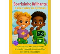 Sorrisinho Brilhante: o doce sabor da diversão!: Ensine seu filho a escovar os dentes brincando, com apoio de uma psicóloga especialista em educação. (Com afeto e diversão, tudo fica bom!)