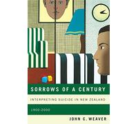 Sorrows of a Century: Interpreting Suicide in New Zealand, 1900-2000: Volume 40 (McGill-Queen’s/Associated Medical Services Studies in the History of Medicine, H)