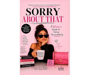 Sorry About That: A Woman’s Guide to Taking Accountability: A Completely Unbiased Self-Help Book Written By Someone Who Has Definitely Never Overreacted