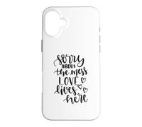 Sorry About The Mess Love Lives Here Funny Housewarming Case for iPhone 16 Plus