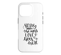 Sorry About The Mess Love Lives Here Funny Housewarming Case for iPhone 16 Pro