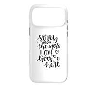 Sorry About The Mess Love Lives Here Funny Housewarming Case for iPhone 17 Pro Max