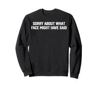 Sorry About What Face Might Have Said Funny Quote Sarcastic Sweatshirt