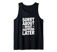 Sorry About What Happens Later Funny Party Humor Tank Top