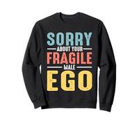 Sorry About Your Fragile Male Ego Sweatshirt