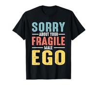 Sorry About Your Fragile Male Ego T-Shirt