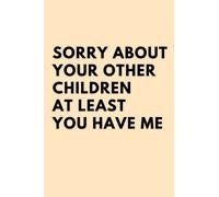Sorry About Your Other Children At Least You Have Me: Funny Personalized Notebook for Moms | Mothers Day Gifts From Daughter and Son
