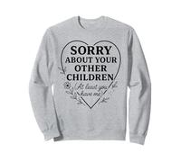 Sorry about your other children at least you have me funny Sweatshirt