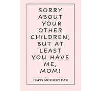 Sorry About Your Other Children, But At Least You Have Me, Mom! Happy Mother's Day!: Blank Lined Wide Ruled Journal Notebook, Funny Gift For Mom From Son or Daughter