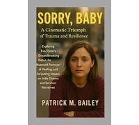 Sorry, Baby: A Cinematic Triumph of Trauma and Resilience: Exploring Eva Victor’s Groundbreaking Debut, Its Nuanced Portrayal of Healing, and Its Lasting Impact on Indie Cinema and Survivor Narratives