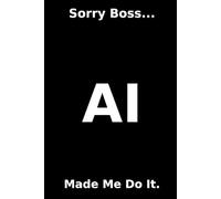 Sorry Boss...AI Made me Do it: Black Lined Notebook: Funny Workplace Gag Gift. Tech Humor for Coworkers, Bosses and Friends